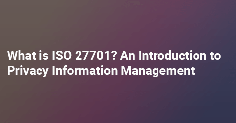 Thumbnail blog Featured Image What is ISO 27701? An Introduction to Privacy Information Management